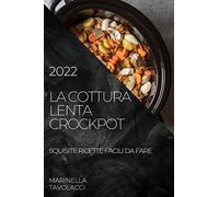 LA COTTURA LENTA CROCKPOT 2022: SQUISITE RICETTE FACILI DA FARE