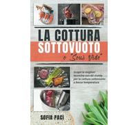 La Cottura Sottovuoto o “Sous-Vide”: Scopri le migliori tecniche con 60 ricette per la cottura sottovuoto a bassa temperatura