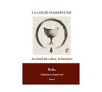 LA COUPE D’AMERTUME: Au fond du calice, la lumière