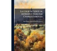 La cour de Louis 14; introduction par Charles Sarolea