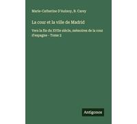 La cour et la ville de Madrid: Vers la fin du XVIIe siècle, mémoires de la cour d'espagne - Tome 2