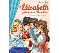 La Couronne de Charlemagne: Elisabeth, princesse à Versailles - tome 7