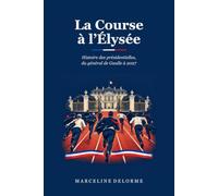 La Course à l'Élysée: Histoire des présidentielles, du général de Gaulle à 2027
