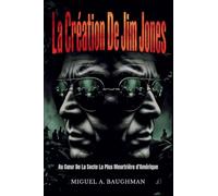 La Création De Jim Jones: Au C¿ur De La Secte La Plus Meurtrière d'Amérique