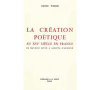 La Creation Poetique Au XVI Siecle En France: De Maurice Sceve a Agrippa D'aubigne: De Maurice Scève à Agrippa d'Aubigné