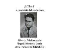 La creatività del traduttore: Libertà, fedeltà e scelte linguistiche nella teoria della traduzione di Jiří Levý
