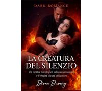 LA CREATURA DEL SILENZIO: Un thriller psicologico sulla sottomissione e l’eredità oscura dell’amore. (DARK ROMANCE)