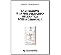 La creazione e la fine del mondo nell'antica poesia germanica - Manganella Gemma