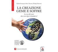 La creazione geme e soffre. La cura del creato dieci anni dopo la «Laudato si'». Con contenuti multimediali