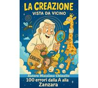 La Creazione Vista Da Vicino: 100 errori dalla A alla Zanzara