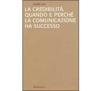 La credibilità. Quando e perché la comunicazione ha successo