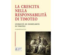 La crescita nella responsabilità di Timoteo. Storicità ed esemplarità di Timoteo. Ediz. integrale
