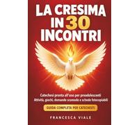 La Cresima in 30 Incontri: Catechesi pronta all'uso per preadolescenti - attività, giochi, domande scomode e schede fotocopiabili. Guida completa per catechisti