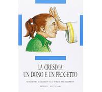 La cresima: un dono e un progetto. Sussidio del catechismo Cei «Sarete miei testimoni»