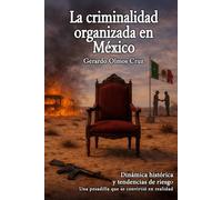La Criminalidad Organizada en México: Dinámica histórica y tendencias de riesgo