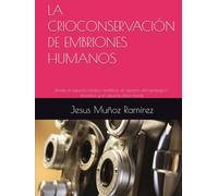 LA CRIOCONSERVACIÓN DE EMBRIONES HUMANOS: Desde el aspecto médico-científico; el aspecto antropológico-filosófico, y el aspecto ético-moral