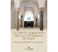 La cripta normanna di Alife. Un nuovo studio storico e archeologico - Mast...