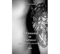 La crisalide di cristallo. 30 lettere (d)al mio inconscio