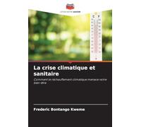 La crise climatique et sanitaire: Comment le réchauffement climatique menace notre bien-être