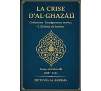 La crise d’al-Ghazālī: Confessions - Enseignements moraux - L’Alchimie du bonheur