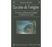 La crise de l'origine: La science catholique des Evangiles et l'histoire au XXe siècle