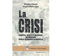 La crisi. Conflitto, lotta e ri-decisione: un itinerario biblico-formativo-terapeutico