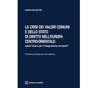 La crisi dei valori comuni e dello stato di diritto nell'Europa centro-orientale: quale futuro per l'integrazione europea?