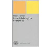 La crisi della ragione cartografica - Farinelli Franco