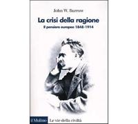 La crisi della ragione. Il pensiero europeo 1848-1914 - Burrow John W.