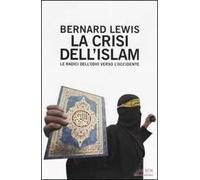 La crisi dell'Islam. Le radici dell'odio verso l'Occidente