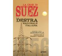 La crisi di Suez e la destra nazionale italiana di Matteo Luca Andriola, 2020,