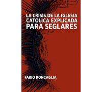 La crisis de la Iglesia Católica explicada para seglares