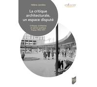 La critique architecturale, un espace disputé: Critiques, architectes et opinion publique, France 1953-1977