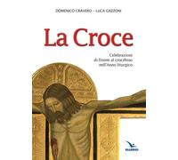La Croce. Celebrazioni di fronte al crocifisso nell'Anno liturgic
