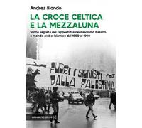 La croce celtica e la mezzaluna. Storia segreta dei rapporti tra neofascismo italiano e mondo arabo-islamico dal 1950 al 1990