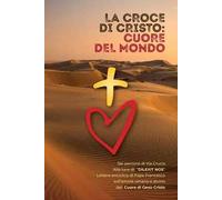 La Croce di Cristo: cuore del mondo. Ediz. a caratteri grandi