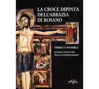 La croce dipinta dell'Abbazia di Rosano. Visibile e invisibile. Studio e restauro