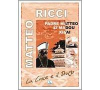 La Croce e il Drago. Matteo Ricci il gesuita mandarino in Cina