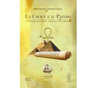 La croce e il papiro. I diari ritrovati di G.B. Caviglia, archeologo, mistico, egittologo
