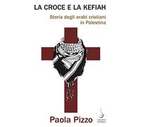 La croce e la kefiah. Storia degli arabi cristiani in Palestina