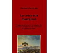 La croce e la mezzaluna. Il viaggio avventuroso di un ragazzo alle prese con longobardi, arabi e normanni tra Salerno ed Amalfi