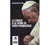 La croce e le spine di papa Francesco