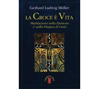La croce è vita. Meditazioni sulla passione & sulla Pasqua di Gesù