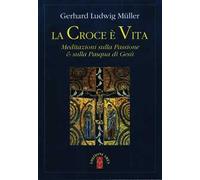 La croce è vita. Meditazioni sulla passione & sulla Pasqua di Gesù
