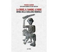 La croce, il sangue, le rose. Un’idea della cavalleria medievale