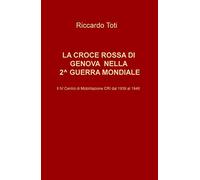 La Croce Rossa di Genova nella II guerra mondiale. Il IV Centro di Mobilitazione CRI dal 1939 al 1946
