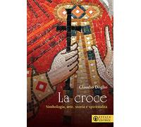 La Croce. Simbologia, arte, storia e spiritualità