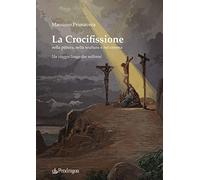 La crocifissione nella pittura, nella scultura e nel cinema. Un viaggio lungo due millenni