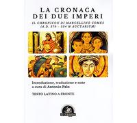 La Cronaca dei due Imperi. Il Chronicon di Marcellino Comes (A.D. 379 - 53...