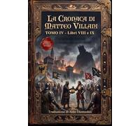 La Cronaca di Matteo Villani Tomo IV: Libri VIII e IX - L'inganno della Parte Guelfa e la superbia dei mercenari. Edizione in italiano moderno